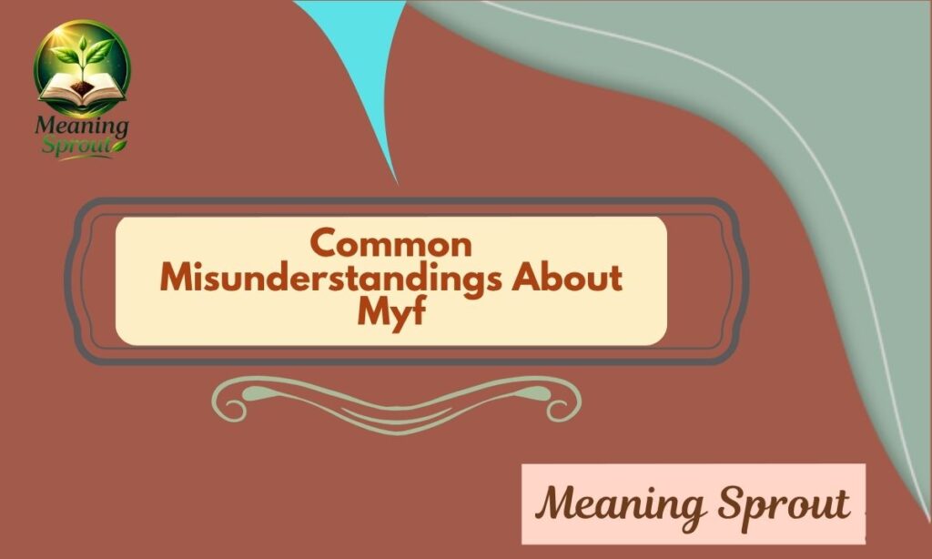Common Misunderstandings About Myf