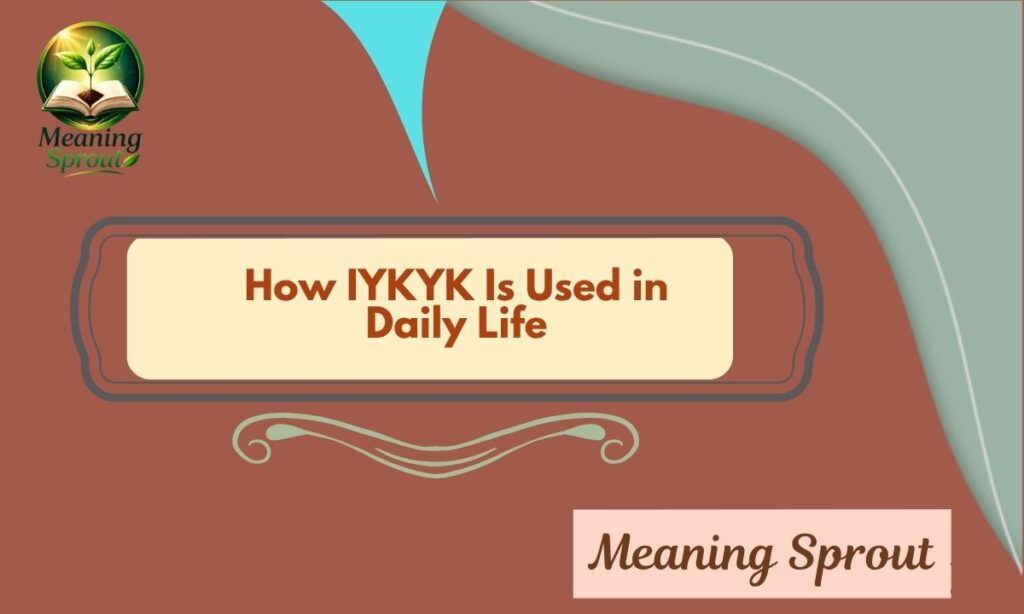 How IYKYK Is Used in Daily Life