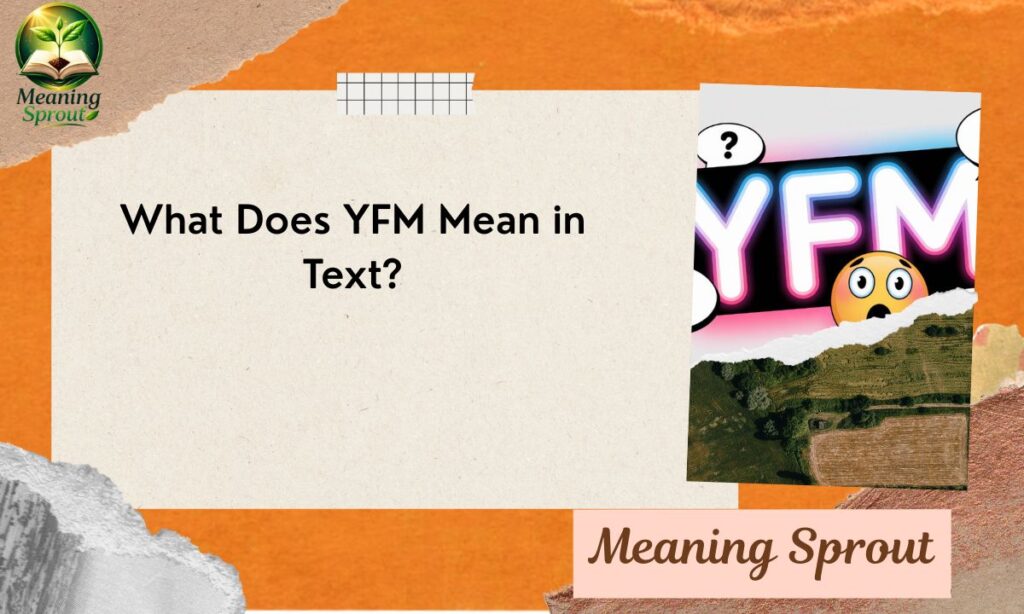 What Does YFM Mean in Text? A Complete Guide to Its Meaning and Usage